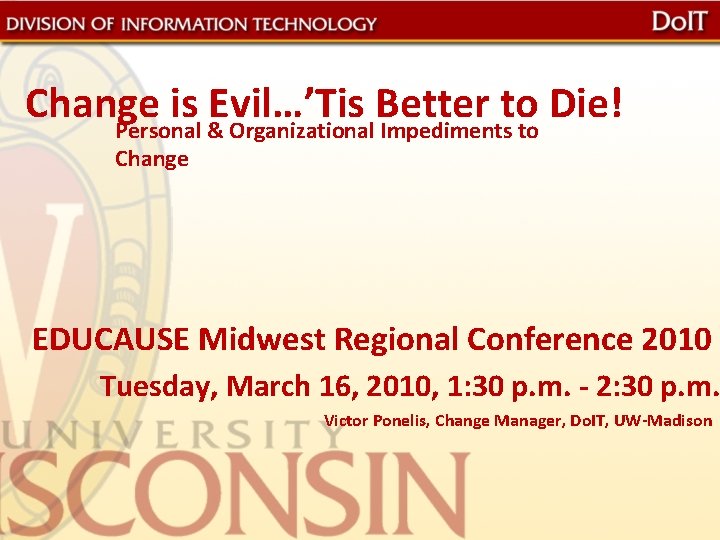 Change is Evil…’Tis Better to Die! Personal & Organizational Impediments to Change EDUCAUSE Midwest