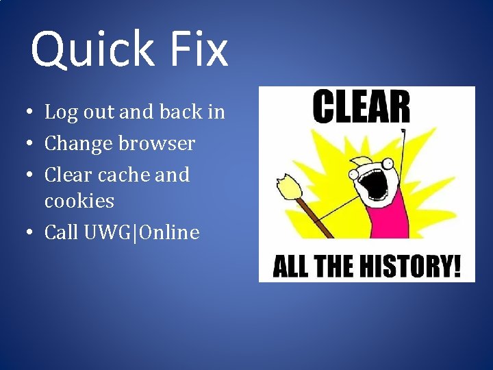 Quick Fix • Log out and back in • Change browser • Clear cache