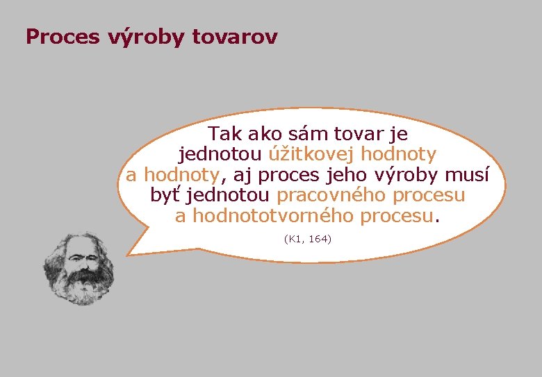 Proces výroby tovarov Tak ako sám tovar je jednotou úžitkovej hodnoty a hodnoty, aj