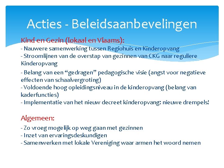 Acties - Beleidsaanbevelingen Kind en Gezin (lokaal en Vlaams): - Nauwere samenwerking tussen Regiohuis