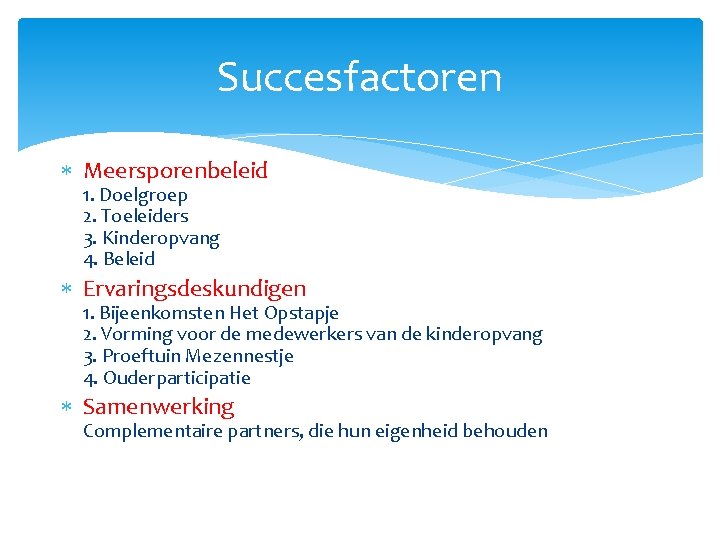 Succesfactoren Meersporenbeleid 1. Doelgroep 2. Toeleiders 3. Kinderopvang 4. Beleid Ervaringsdeskundigen 1. Bijeenkomsten Het