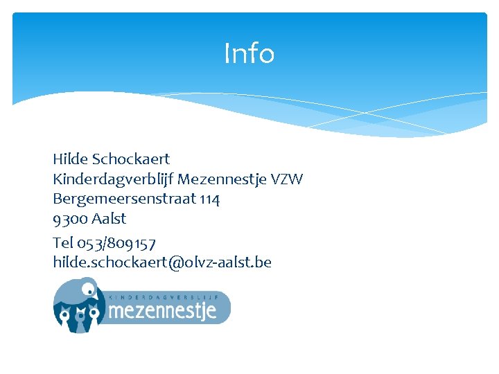 Info Hilde Schockaert Kinderdagverblijf Mezennestje VZW Bergemeersenstraat 114 9300 Aalst Tel 053/809157 hilde. schockaert@olvz-aalst.