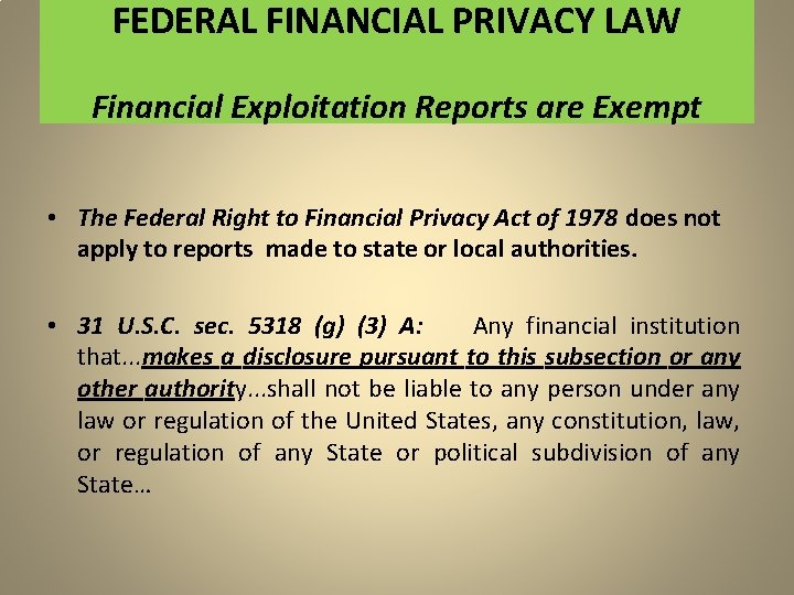 FEDERAL FINANCIAL PRIVACY LAW Financial Exploitation Reports are Exempt • The Federal Right to