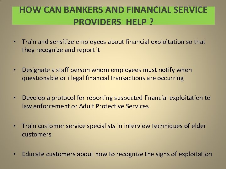 HOW CAN BANKERS AND FINANCIAL SERVICE PROVIDERS HELP ? • Train and sensitize employees