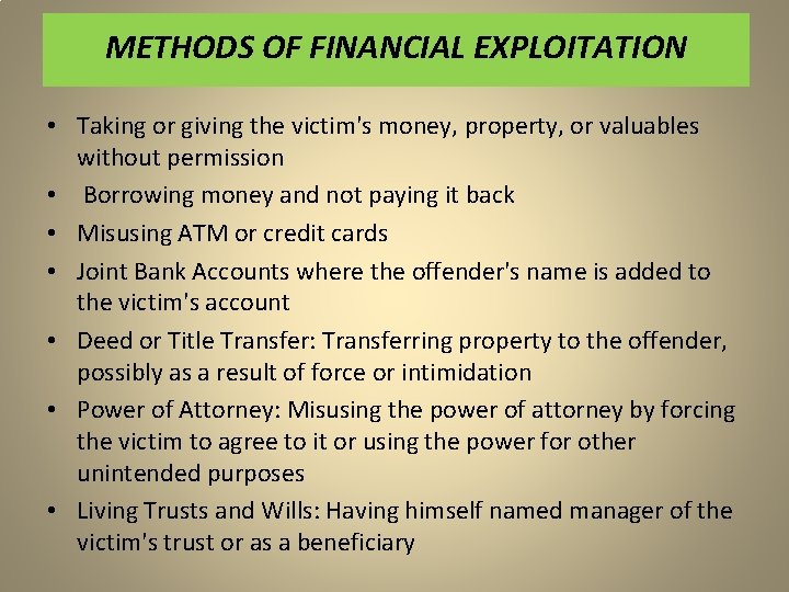 METHODS OF FINANCIAL EXPLOITATION • Taking or giving the victim's money, property, or valuables