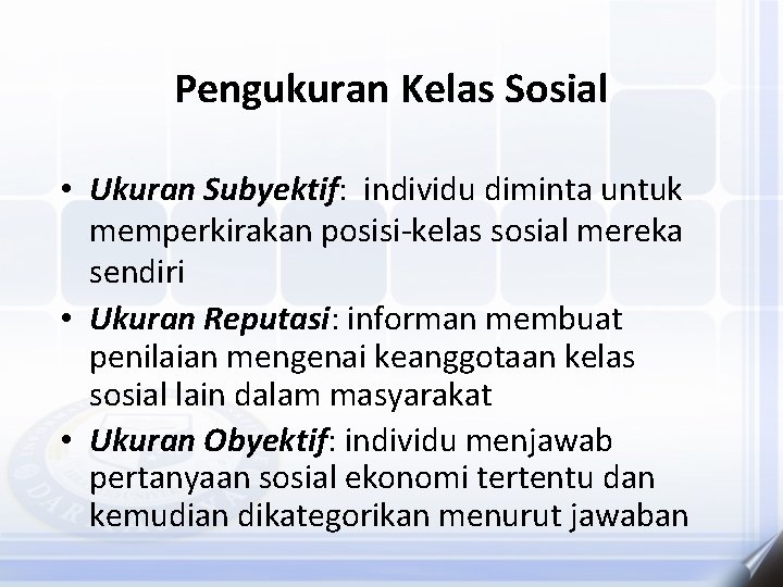 Pengukuran Kelas Sosial • Ukuran Subyektif: individu diminta untuk memperkirakan posisi-kelas sosial mereka sendiri