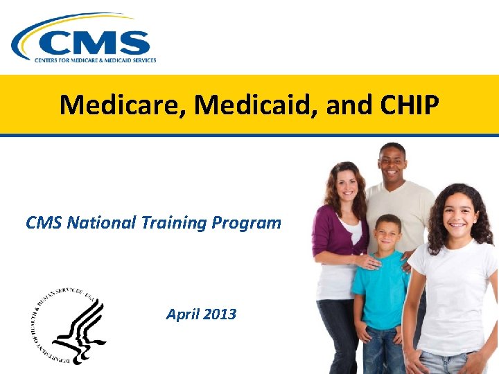 Medicare, Medicaid, and CHIP CMS National Training Program April 2013 