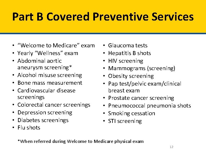 Part B Covered Preventive Services • “Welcome to Medicare” exam • Yearly “Wellness” exam