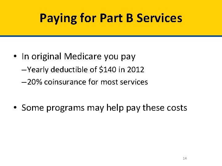 Paying for Part B Services • In original Medicare you pay – Yearly deductible