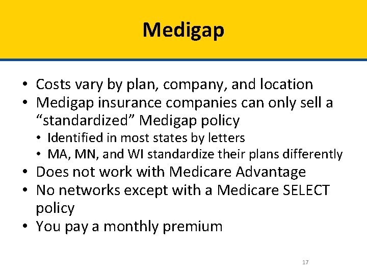 Medigap • Costs vary by plan, company, and location • Medigap insurance companies can