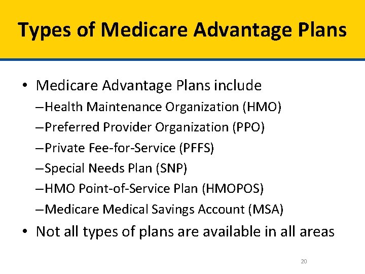 Types of Medicare Advantage Plans • Medicare Advantage Plans include – Health Maintenance Organization