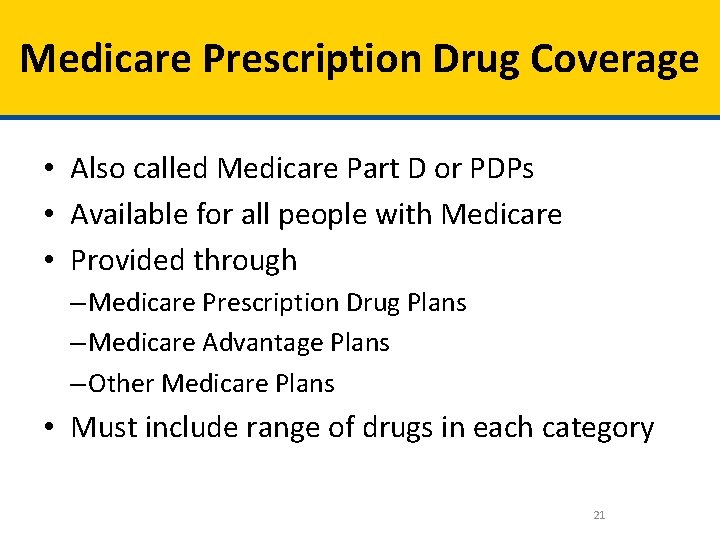 Medicare Prescription Drug Coverage • Also called Medicare Part D or PDPs • Available