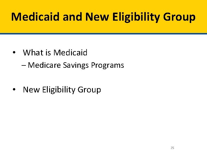 Medicaid and New Eligibility Group • What is Medicaid – Medicare Savings Programs •