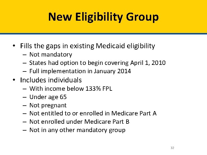 New Eligibility Group • Fills the gaps in existing Medicaid eligibility – Not mandatory