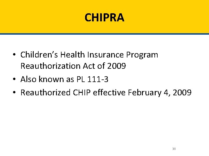 CHIPRA • Children’s Health Insurance Program Reauthorization Act of 2009 • Also known as