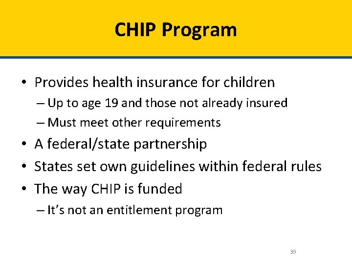 CHIP Program • Provides health insurance for children – Up to age 19 and