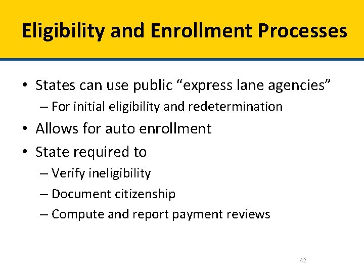 Eligibility and Enrollment Processes • States can use public “express lane agencies” – For