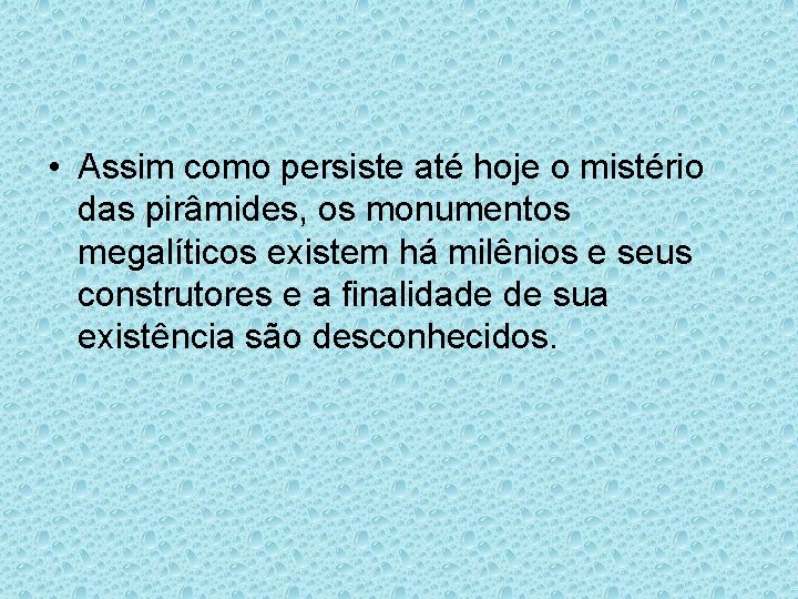  • Assim como persiste até hoje o mistério das pirâmides, os monumentos megalíticos