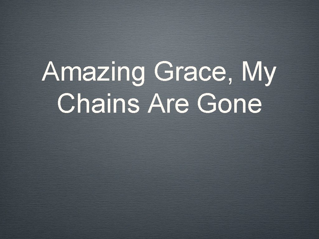 Amazing Grace, My Chains Are Gone 