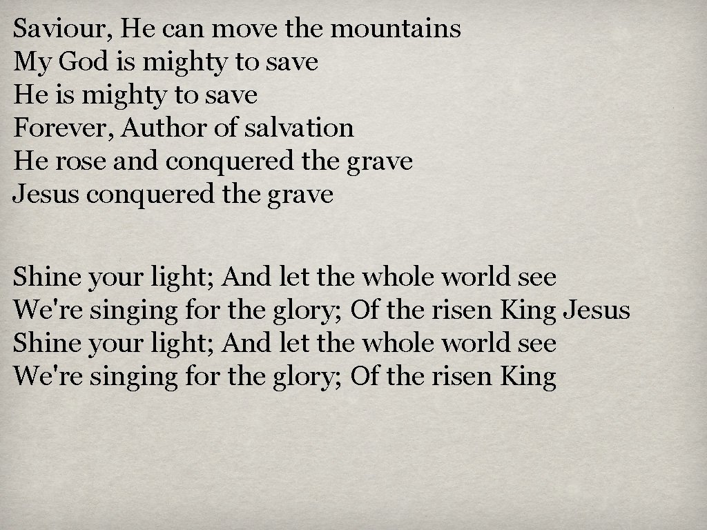 Saviour, He can move the mountains My God is mighty to save He is