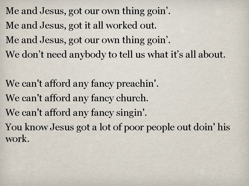 Me and Jesus, got our own thing goin’. Me and Jesus, got it all