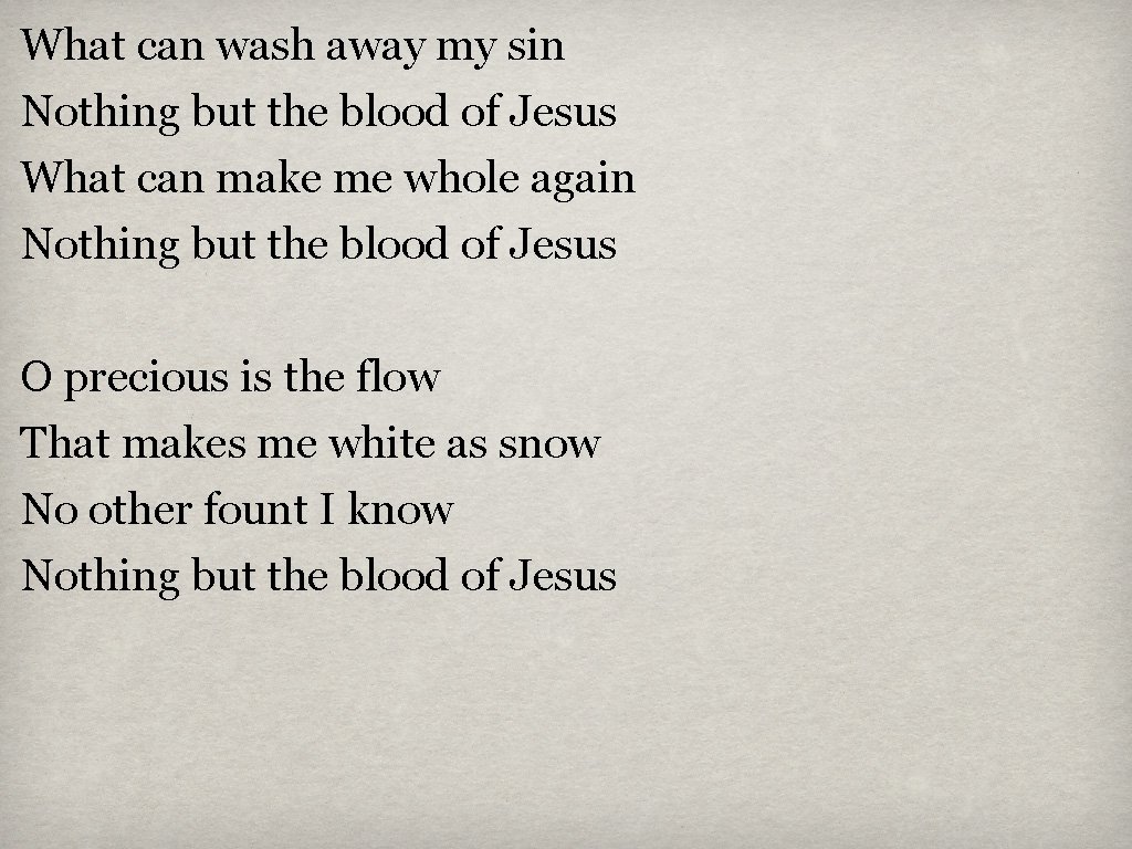 What can wash away my sin Nothing but the blood of Jesus What can