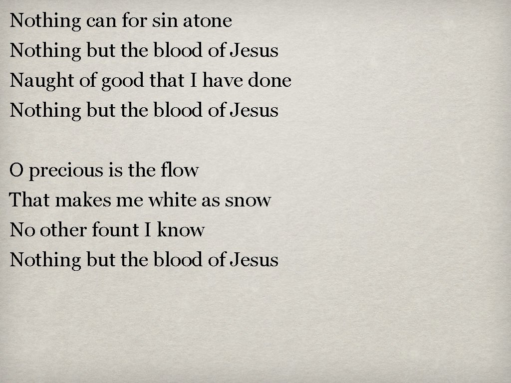 Nothing can for sin atone Nothing but the blood of Jesus Naught of good