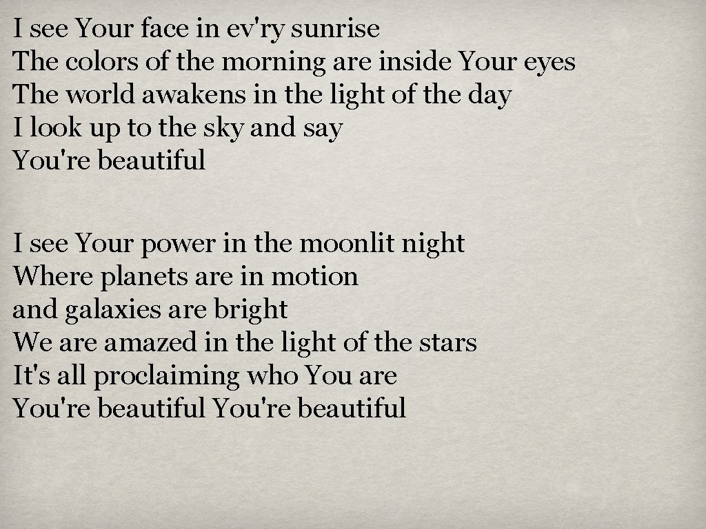 I see Your face in ev'ry sunrise The colors of the morning are inside