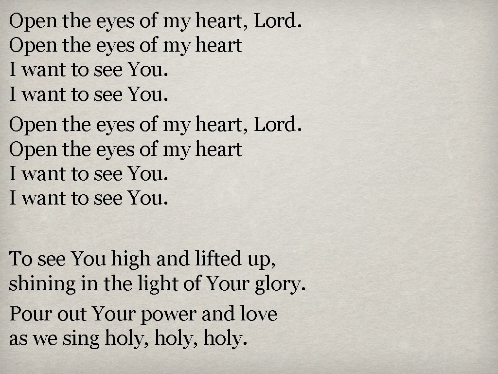 Open the eyes of my heart, Lord. Open the eyes of my heart I