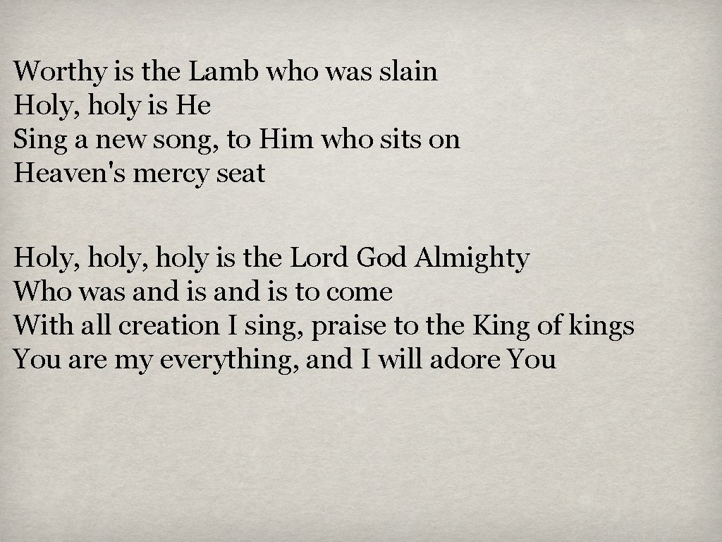 Worthy is the Lamb who was slain Holy, holy is He Sing a new