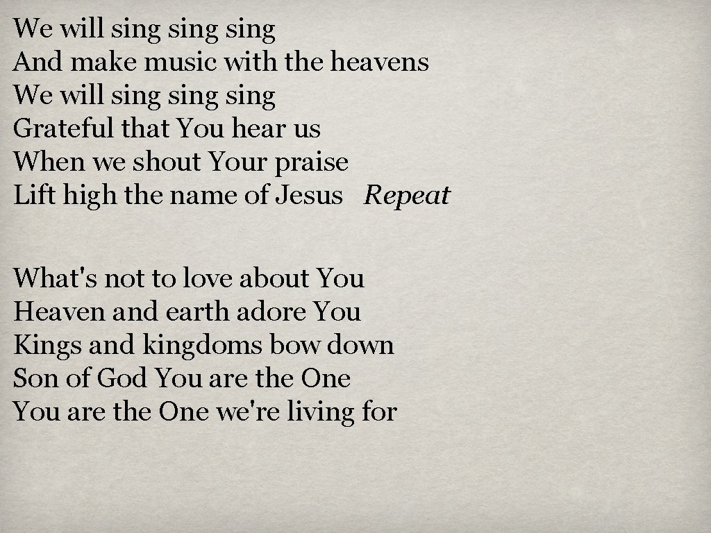 We will sing And make music with the heavens We will sing Grateful that