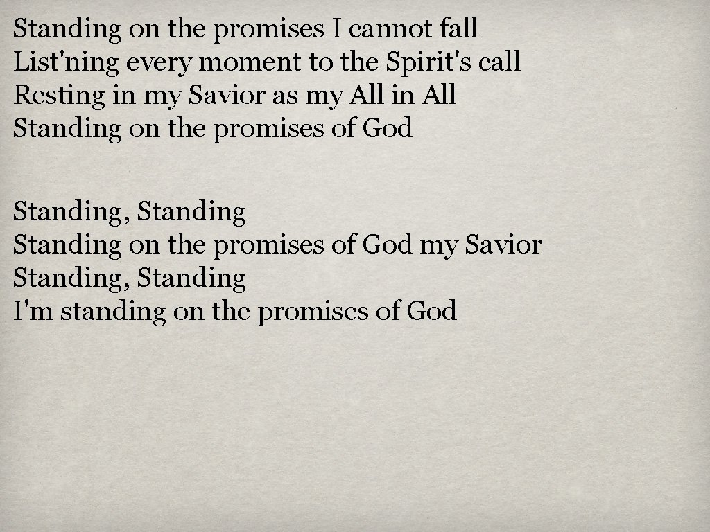 Standing on the promises I cannot fall List'ning every moment to the Spirit's call