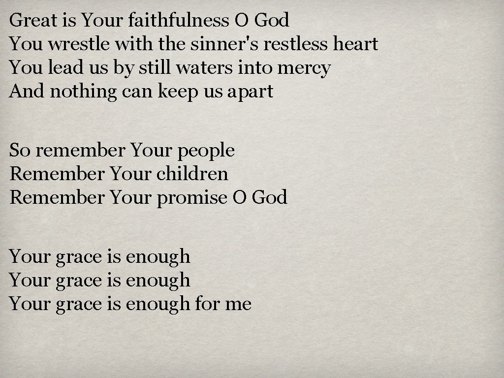 Great is Your faithfulness O God You wrestle with the sinner's restless heart You