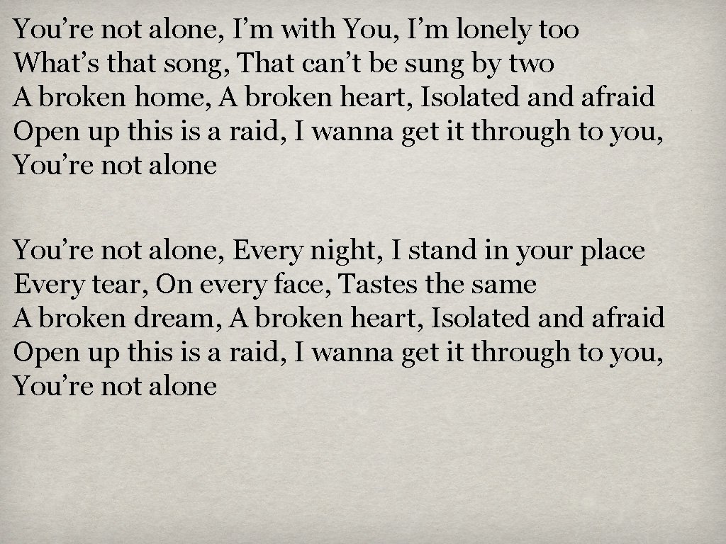 You’re not alone, I’m with You, I’m lonely too What’s that song, That can’t