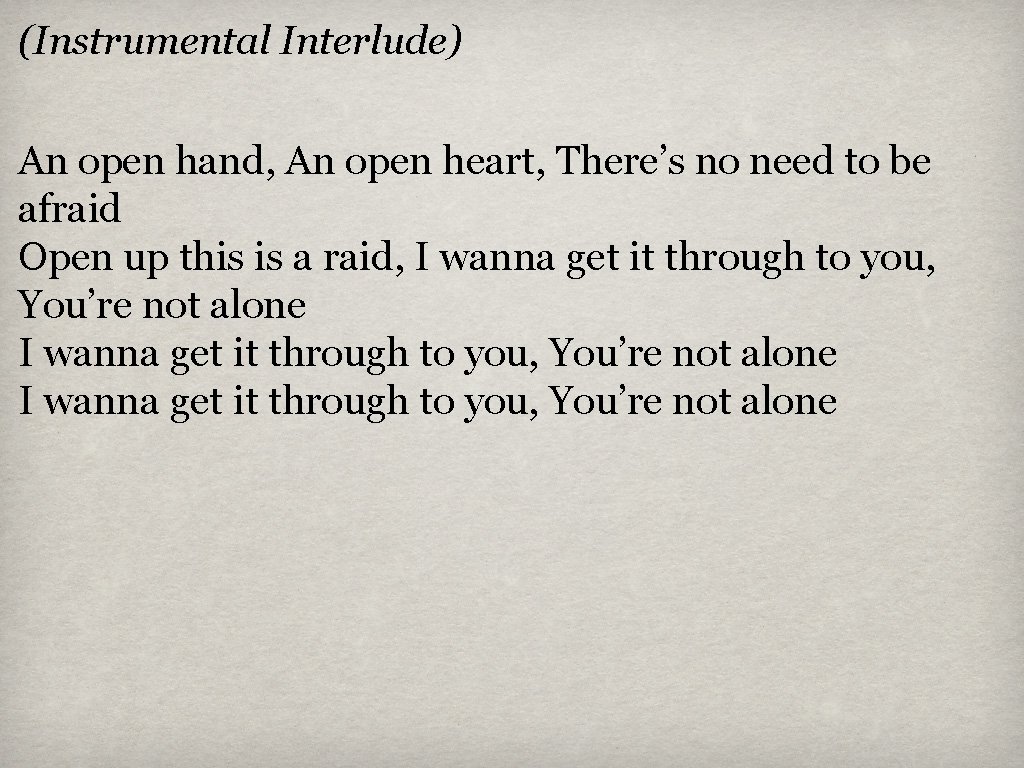 (Instrumental Interlude) An open hand, An open heart, There’s no need to be afraid