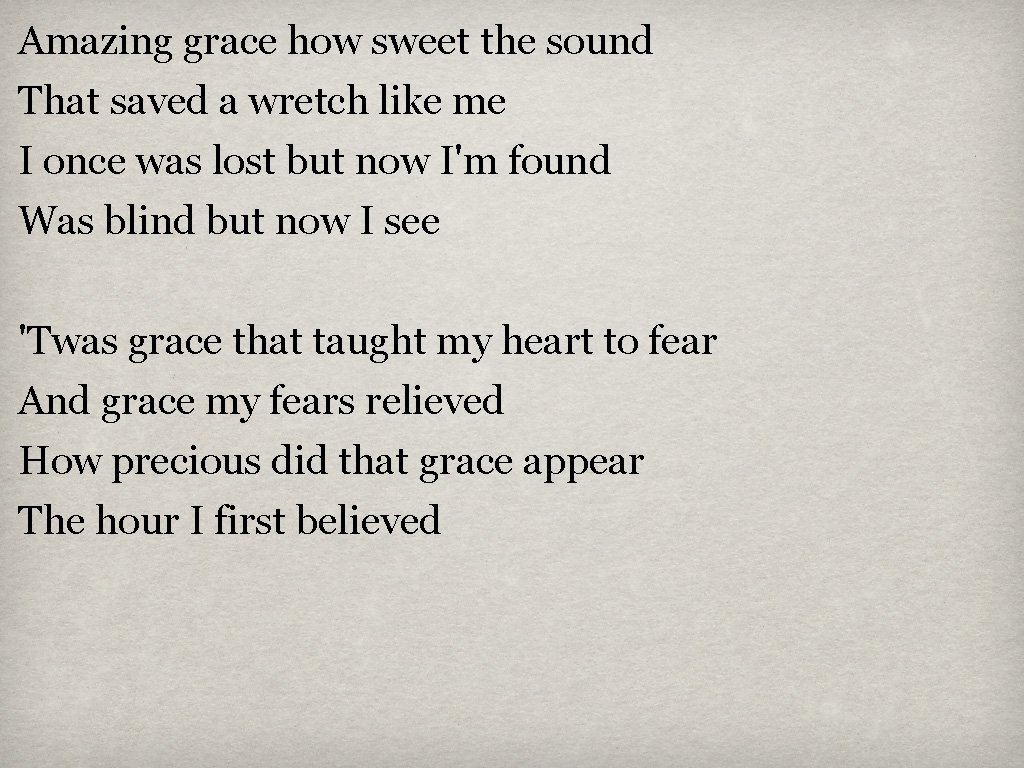 Amazing grace how sweet the sound That saved a wretch like me I once