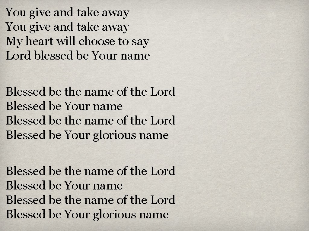 You give and take away My heart will choose to say Lord blessed be