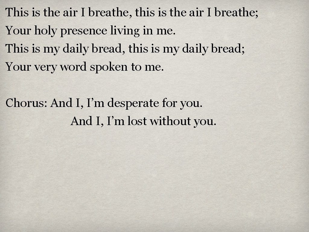 This is the air I breathe, this is the air I breathe; Your holy