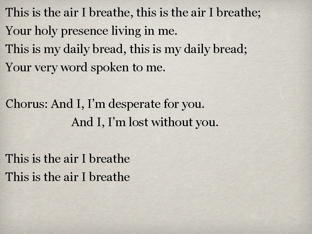 This is the air I breathe, this is the air I breathe; Your holy