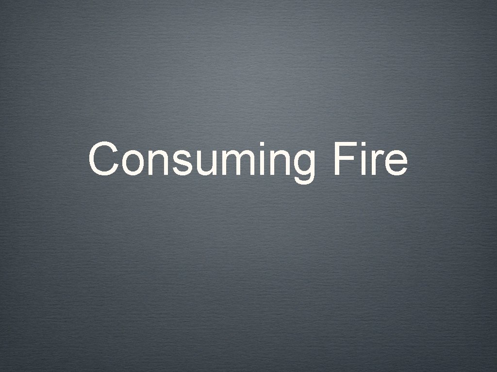 Consuming Fire 