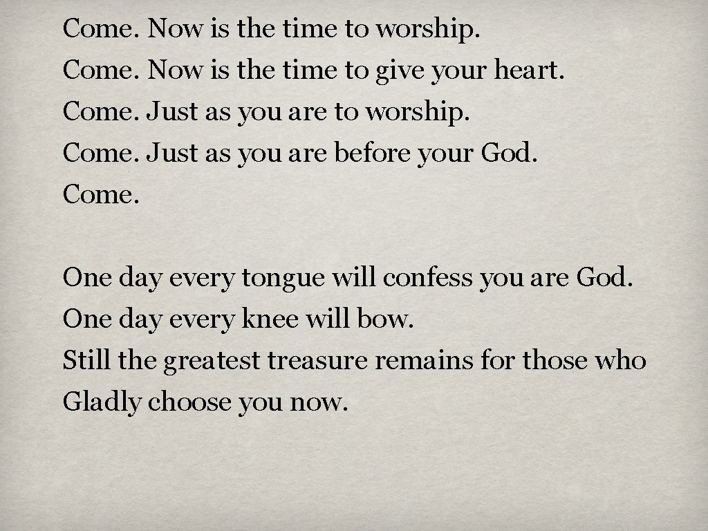 Come. Now is the time to worship. Come. Now is the time to give