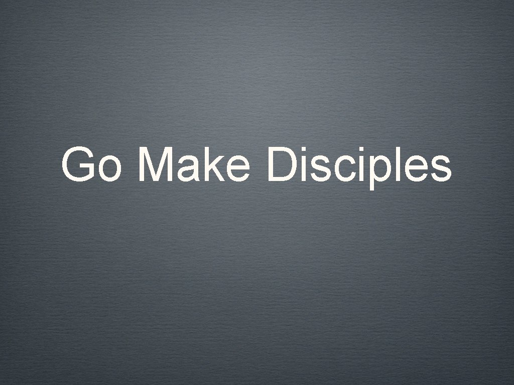 Go Make Disciples 