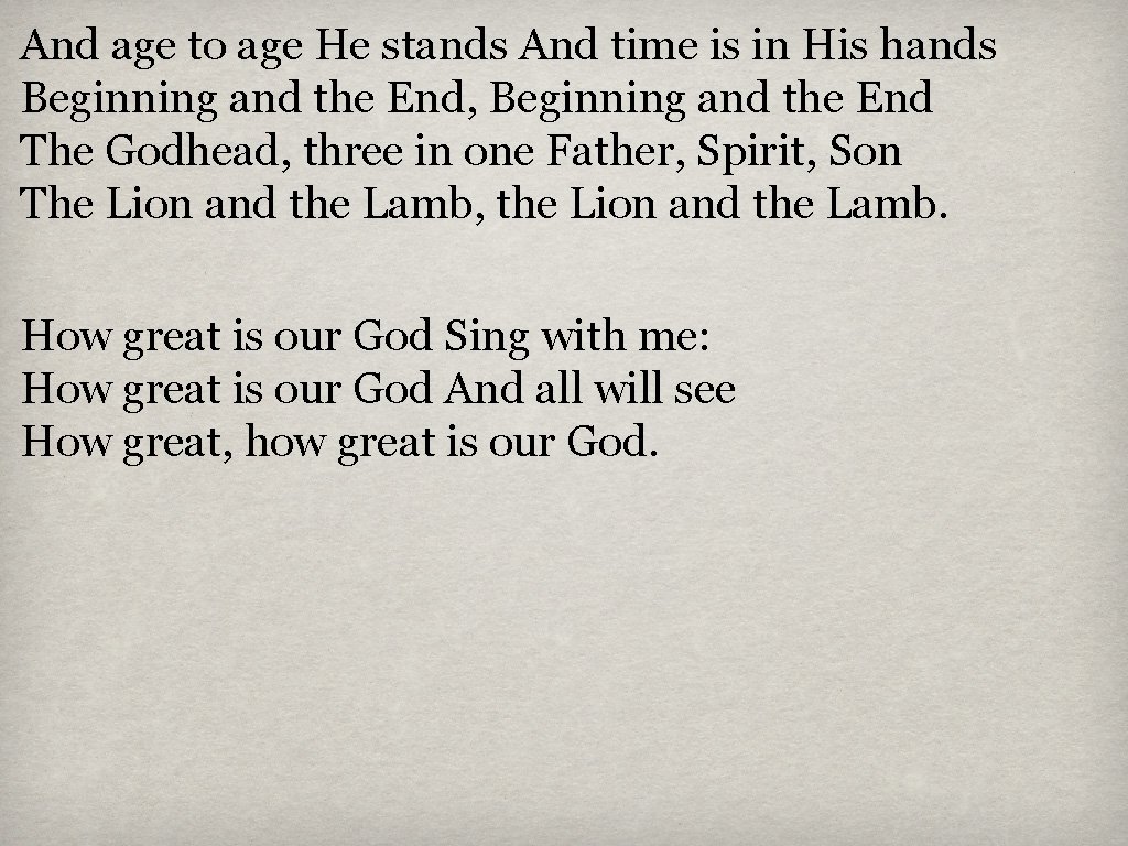 And age to age He stands And time is in His hands Beginning and