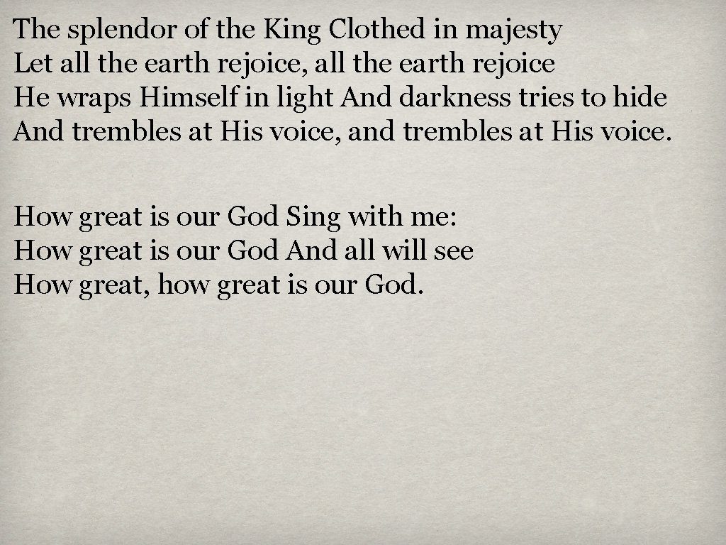 The splendor of the King Clothed in majesty Let all the earth rejoice, all