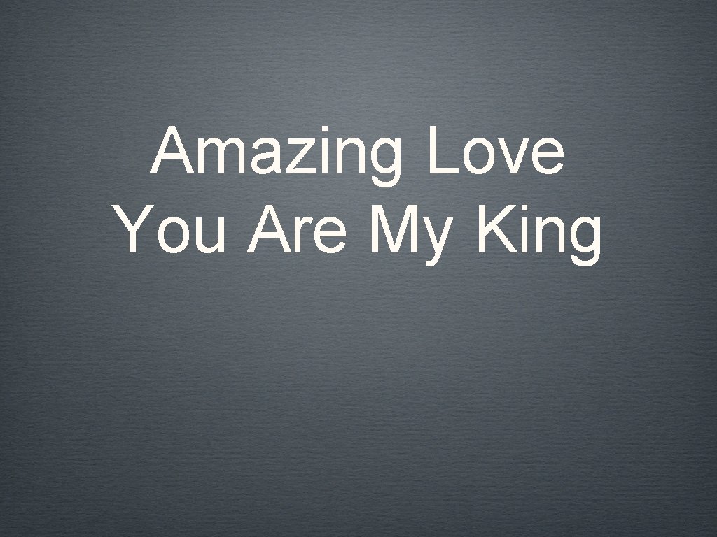 Amazing Love You Are My King 