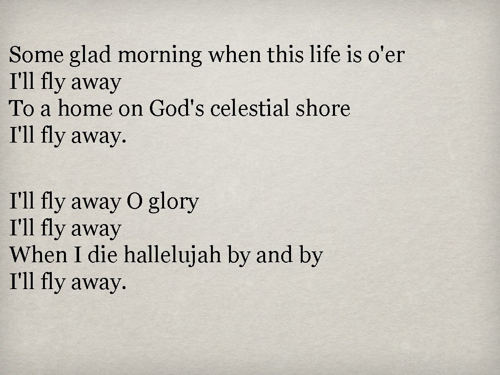 Some glad morning when this life is o'er I'll fly away To a home