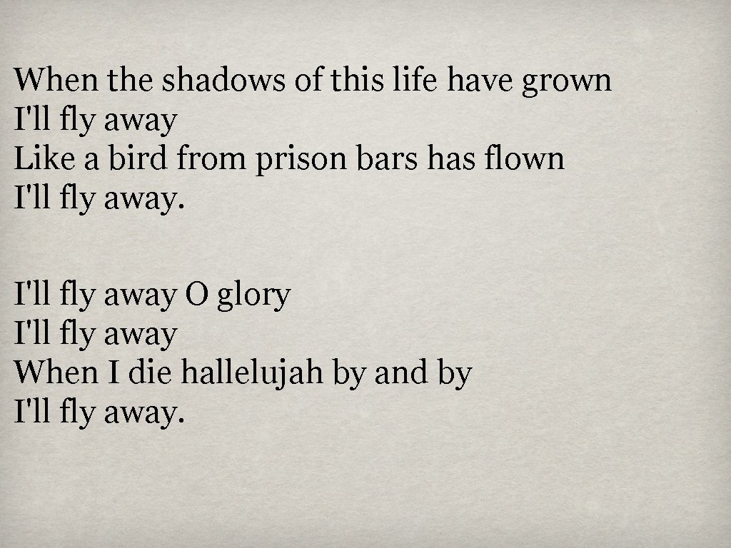 When the shadows of this life have grown I'll fly away Like a bird