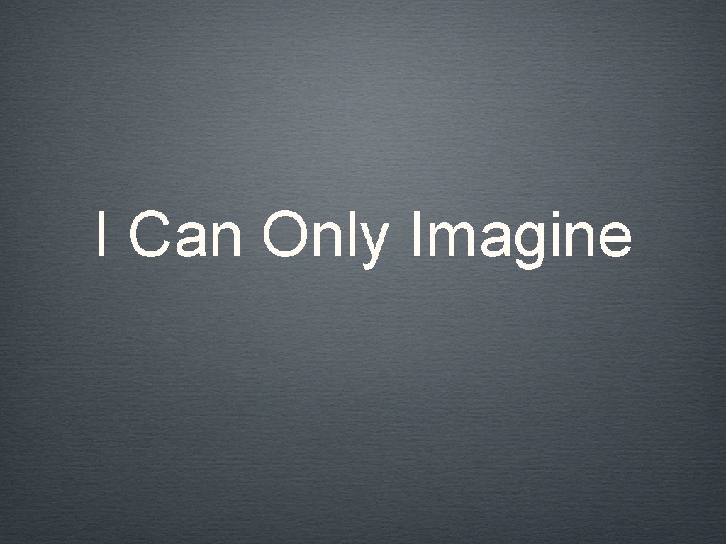 I Can Only Imagine 