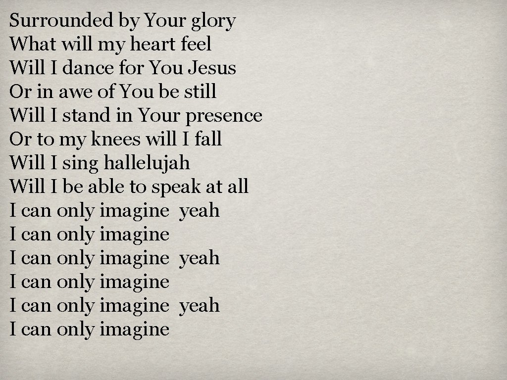 Surrounded by Your glory What will my heart feel Will I dance for You