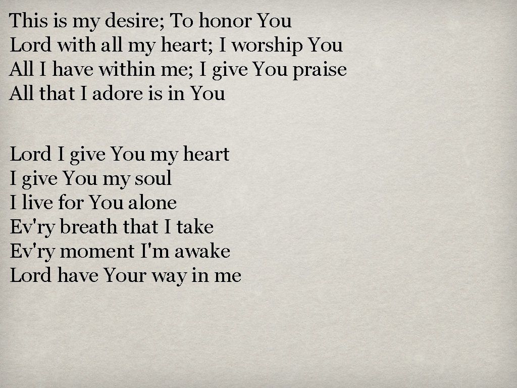 This is my desire; To honor You Lord with all my heart; I worship